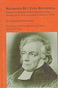 Reformed but Ever Reforming Sermons in Relation to the Celebration of the Handing over of the Augsburg Confession (1830) (Hardcover)