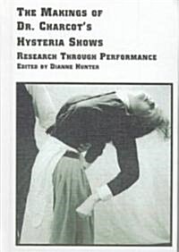 The Makings of Dr. Charcots Hysteria Shows (Hardcover)