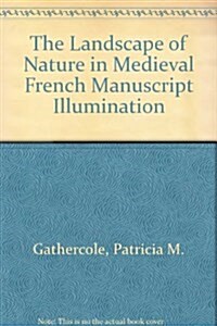 The Landscape of Nature in Medieval French Manuscript Illumination (Hardcover)