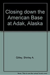 Closing Down the American Base at Adak, Alaska (Hardcover)