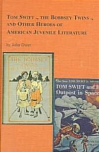 Tom Swift, the Bobbsey Twins and Other Heroes of American Juvenile Literature (Hardcover)