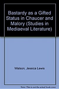 Bastardy As a Gifted Status in Chaucer and Malory (Hardcover)