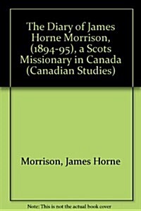 The Diary of James Horne Morrison, (1894-1895), a Scots Missionary in Canada (Hardcover)