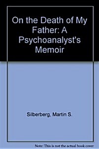 On the Death of My Father, a Psychoanalysts Memoir (Hardcover)