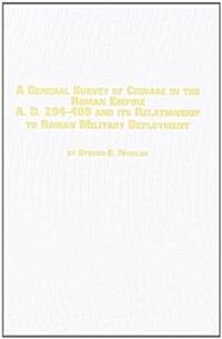 A General Survey of Coinage in the Roman Empire A.D. 294-408 and Its Relationship to Roman Military Deployment (Hardcover)