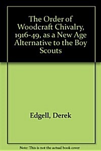 The Order of Woodcraft Chivalry 1916-1949 As a New Age Alternative to the Boy Scouts (Hardcover)