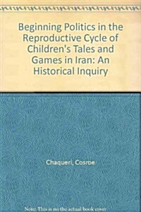 Beginning Politics in the Reproductive Cycle of Childrens Tales and Games in Iran (Hardcover)