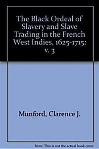 The Black Ordeal of Slavery and Slave Trading in the French West Indies, 1625-1715 (Hardcover)