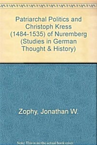 Patriarchal Politics and Christoph Kress 1484-1535 of Nuremberg (Hardcover)