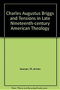 Charles Augustus Briggs and Tensions in Late Nineteenth-Century American Theology (Hardcover)
