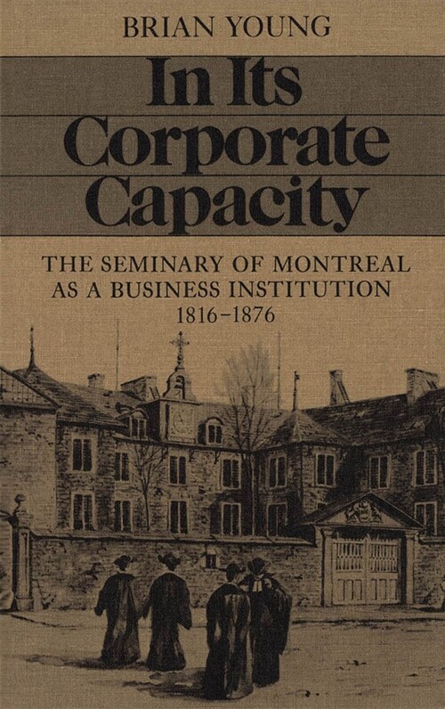 In Its Corporate Capacity: The Seminary of Montreal as a Business Institution, 1816-1876 (Hardcover)