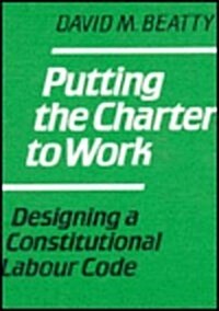 Putting the Charter to Work: Designing a Constitutional Labour Code (Hardcover)
