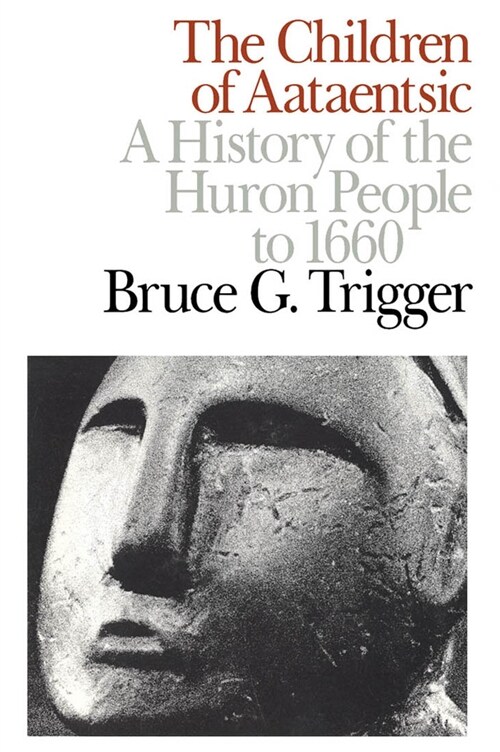 The Children of Aataentsic: A History of the Huron People to 1660 Volume 195 (Paperback)