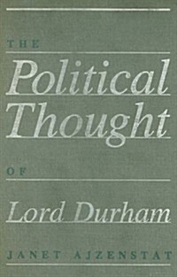 The Political Thought of Lord Durham (Hardcover)