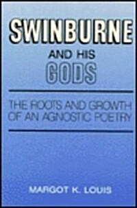 Swinburne and His Gods: The Roots and Growth of an Agnostic Poetry (Hardcover)