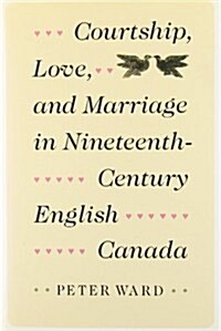 Courtship, Love, and Marriage in Nineteenth-Century English Canada (Hardcover)