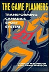 The Game Planners: Transforming Canadas Sport System (Hardcover)