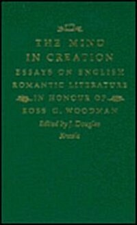The Mind in Creation: Essays on English Romantic Literature in Honour of Ross G. Woodman (Hardcover)