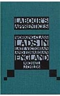 Labours Apprentices: Working-Class Lads in Late Victorian and Edwardian England (Hardcover)