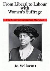 From Liberal to Labour with Womens Suffrage: The Story of Catherine Marshall (Hardcover)