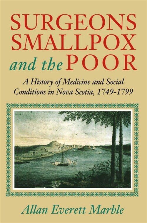 Surgeons, Smallpox, and the Poor: A History of Medicine and Social Conditions in Nova Scotia, 1749-1799 (Hardcover)