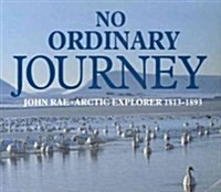 No Ordinary Journey: John Rae, Arctic Explorer 1813-1893 (Hardcover)