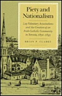 Piety and Nationalism: Lay Voluntary Associations and the Creation of an Irish-Catholic Community in Toronto, 1850-1895 Volume 12 (Hardcover)