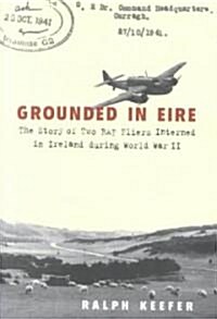 Grounded in Eire: The Story of Two RAF Fliers Interned in Ireland During World War II (Hardcover)
