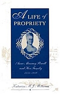 A Life of Propriety: Anne Murray Powell and Her Family, 1755-1849 (Hardcover)