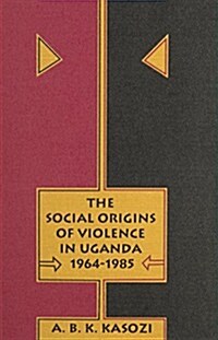 The Social Origins of Violence in Uganda, 1964-1985 (Hardcover)