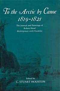 To the Arctic by Canoe 1819-1821: The Journal and Paintings of Robert Hood, Midshipman with Franklin (Paperback)