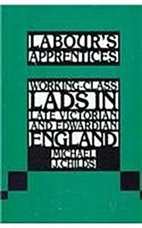 Labours Apprentices: Working-Class Lads in Late Victorian and Edwardian England (Paperback)
