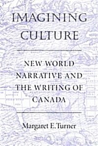 Imagining Culture: New World Narrative and the Writing of Canada (Hardcover)