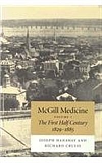 McGill Medicine, Volume 1: The First Half Century, 1829-1885 (Hardcover)