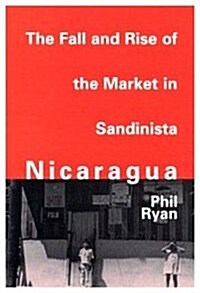 The Fall and Rise of the Market in Sandinista Nicaragua (Hardcover)