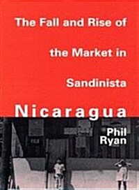 The Fall and Rise of the Market in Sandinista Nicaragua (Paperback)