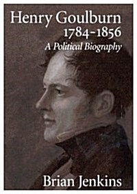 Henry Goulburn, 1784-1856: A Political Biography (Hardcover)