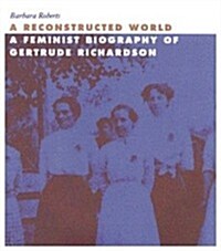 A Reconstructed World: A Feminist Biography of Gertrude Richardson (Hardcover)