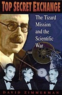Top Secret Exchange: The Tizard Mission and the Scientific War (Hardcover)
