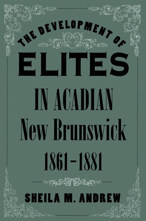 The Development of Elites in Acadian New Brunswick, 1861-1881: Volume 124 (Hardcover)