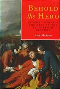 Behold the Hero: General Wolfe and the Arts in the Eighteenth Century (Hardcover)