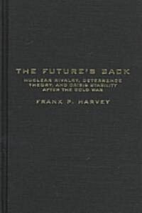 The Futures Back: Nuclear Rivalry, Deterrence Theory, and Crisis Stability After the Cold War (Hardcover)