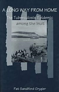 A Long Way from Home, Volume 2: The Tuberculosis Epidemic Among the Inuit (Paperback, 2)