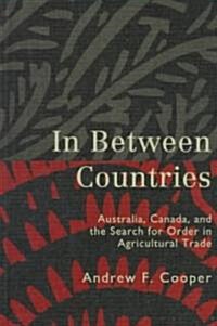 In Between Countries: Australia, Canada, and the Search for Order in Agricultural Trade (Hardcover)