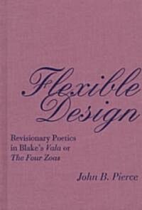 Flexible Design: Revisionary Poetics in Blakes Vala or the Four Zoas (Hardcover)