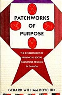 Patchworks of Purpose: The Development of Provincial Social Assistance Regimes in Canada Volume 23 (Paperback)
