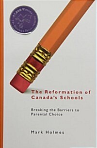 The Reformation of Canadas Schools: Breaking the Barriers to Parental Choice (Paperback)