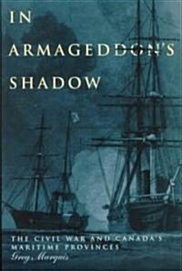 In Armageddons Shadow: The Civil War and Canadas Maritime Provinces (Hardcover)