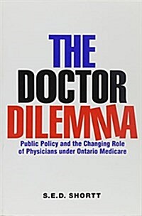 The Doctor Dilemma: Public Policy and the Changing Role of Physicians Under Ontario Medicare (Paperback, 2)