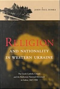 Religion and Nationality in Western Ukraine: The Greek Catholic Church and the Ruthenian National Movement in Galicia, 1870-1900 Volume 33 (Hardcover)